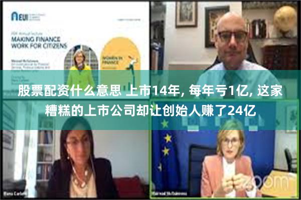 股票配资什么意思 上市14年, 每年亏1亿, 这家糟糕的上市公司却让创始人赚了24亿